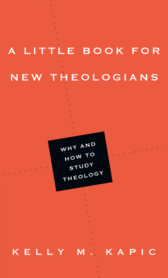 A Little Book for New Theologians - Why and How to Study Theology - Kapic, Kelly M.