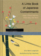 A Little Book of Japanese Contentments: Ikigai, Forest Bathing, Wabi-Sabi, and More (Japanese Books, Mindfulness Books, Books about Culture, Spiritual Books)