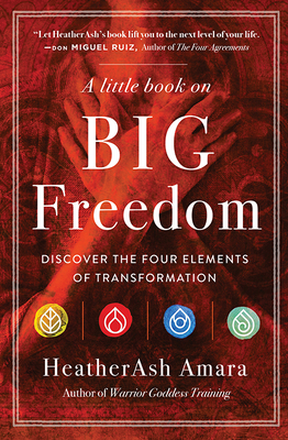 A Little Book on Big Freedom: Discover the Four Elements of Transformation - Amara, Heatherash