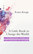 A Little Book to Change the World: A Practical Guide to the Opinions of Others