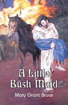 A Little Bush Maid - Bruce, Mary Grant