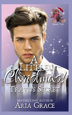 A Little Christmas! Travis's Secret: An MM Age Play Christmas Daddy Romance - Grace, Aria