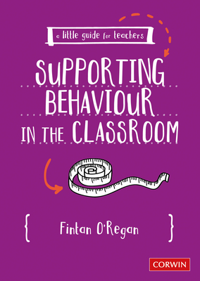 A Little Guide for Teachers: Supporting Behaviour in the Classroom - ORegan, Fintan