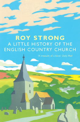 A Little History of the English Country Church - Strong, Roy, Sir