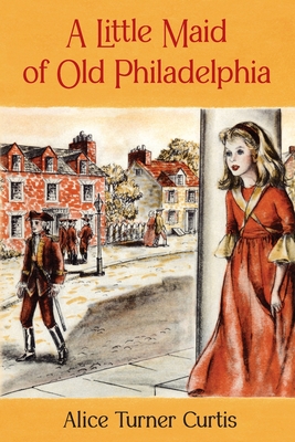 A Little Maid of Old Philadelphia - Curtis, Alice Turner