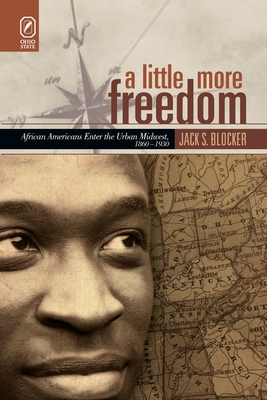 A Little More Freedom: African Americans Enter the Urban Midwest, 1860-1930 - Blocker, Jack S