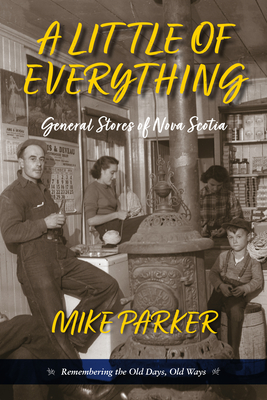 A Little of Everything: General Stories of Nova Scotia- Remembering the Old Days, Old Ways - Parker, Mike