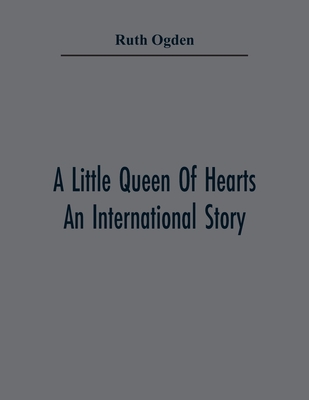 A Little Queen Of Hearts; An International Story - Ogden, Ruth