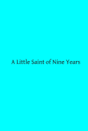 A Little Saint of Nine Years: A Biographical Notice - McMahon, Mary (Translated by), and Hermenegild Tosf, Brother (Editor), and De Segur, Mgr