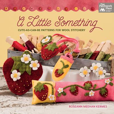 A Little Something: Cute-as-Can Be Patterns for Wool Stitchery - Kermes, Roseann Meehan