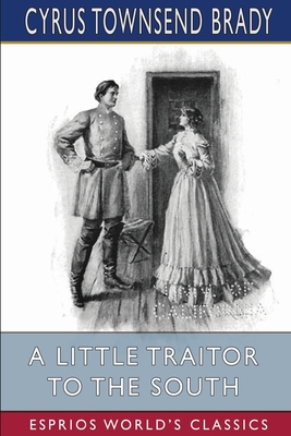 A Little Traitor to the South (Esprios Classics): Illustrated by by A. D. Rahn and by C. E. Hooper - Brady, Cyrus Townsend