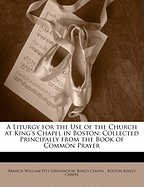 A Liturgy for the Use of the Church at King's Chapel in Boston: Collected Principally from the Book of Common Prayer (Classic Reprint)