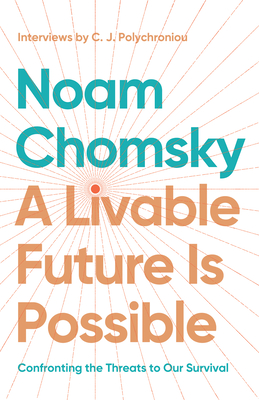 A Livable Future Is Possible: Confronting the Threats to Our Survival - Chomsky, Noam, and Polychroniou, C J