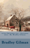A Live Christmas Tree: Christmas Story . By: Bradley Gilman.