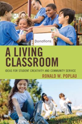 A Living Classroom: Ideas for Student Creativity and Community Service - Poplau, Ronald W