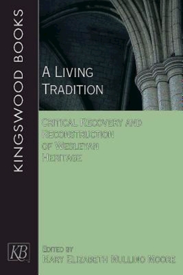 A Living Tradition: Critical Recovery and Reconstruction of Wesleyan Heritage - Moore, Mary Elizabeth Mullino (Contributions by), and Heitzenrater, Richard P (Contributions by), and Robinson, Elaine A...