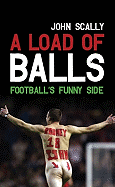 A Load of Balls: Football's Funny Side - Scally, John, Dr.