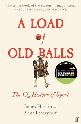 A Load of Old Balls: The QI History of Sport - Harkin, James, and Ptaszynski, Anna