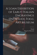 A Loan Exhibition of Early Italian Engravings (Intaglio), Fogg Art Museum