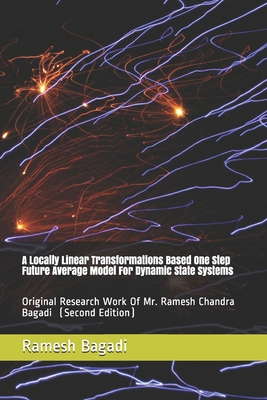 A Locally Linear Transformations Based One Step Future Average Model For Dynamic State Systems: Original Research Work Of Mr. Ramesh Chandra Bagadi - Bagadi, Ramesh Chandra