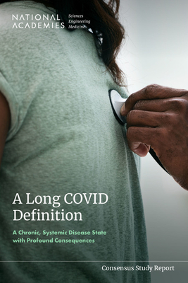 A Long Covid Definition: A Chronic, Systemic Disease State with Profound Consequences - National Academies of Sciences Engineering and Medicine, and Health and Medicine Division, and Board on Global Health