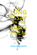 A Long Essay on the Long Poem: Modern and Contemporary Poetics and Practices