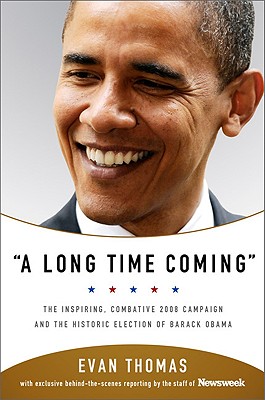 A Long Time Coming: The Inspiring, Combative 2008 Campaign and the Historic Election of Barack Obama - Thomas, Evan, and Staff of Newsweek (Editor)