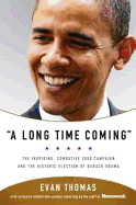 A Long Time Coming: The Inspiring, Combative 2008 Campaign and the Historic Election of Barack Obama