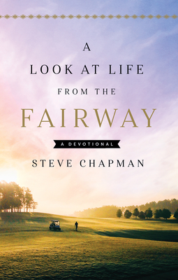 A Look at Life from the Fairway: A Devotional - Chapman, Steve