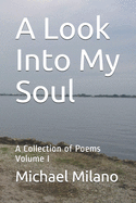 A Look Into My Soul: A Collection of Poems, Volume I