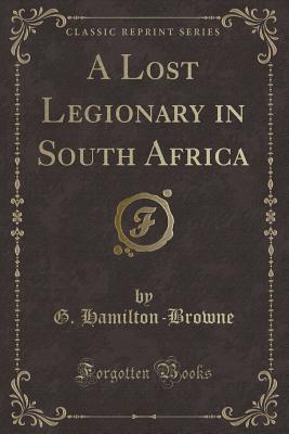 A Lost Legionary in South Africa (Classic Reprint) - Hamilton-Browne, G