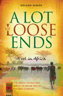 A Lot of Loose Ends: A Vet in Africa: The Drama, Humour and Politics of Animal Care on the Dark Continent