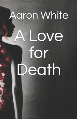 A Love for Death - White, Aaron