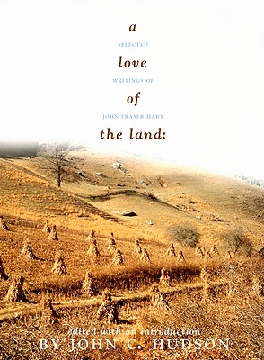 A Love of the Land: Selected Writings of John Fraser Hart - Hart, John Fraser, and Hudson, John C (Editor)