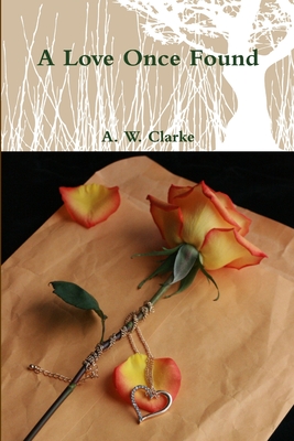 A Love Once Found - Clarke, A. W.