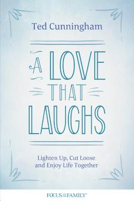 A Love That Laughs: Lighten Up, Cut Loose, and Enjoy Life Together - Cunningham, Ted