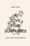 A Love That Surpasses: Living Loved-Fearless and Free