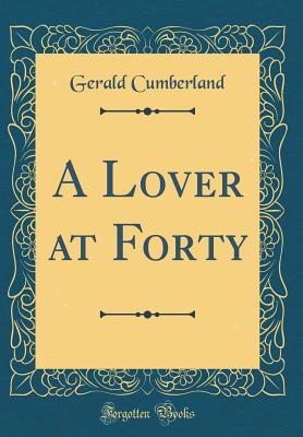 A Lover at Forty (Classic Reprint) - Cumberland, Gerald