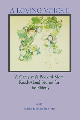 A Loving Voice II: A Caregiver's Book of More Read-Aloud Stories for the Elderly - Banks, Carolyn (Editor), and Rizzo, Janis (Editor)