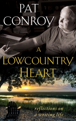 A Lowcountry Heart: Reflections on a Writing Life - Conroy, Pat