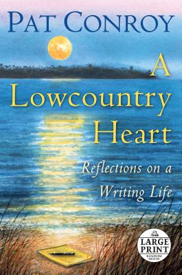 A Lowcountry Heart: Reflections on a Writing Life - Conroy, Pat