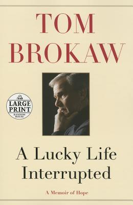 A Lucky Life Interrupted: A Memoir of Hope - Brokaw, Tom