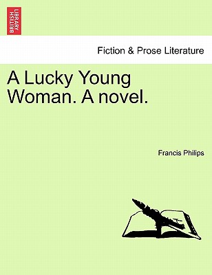 A Lucky Young Woman. a Novel. - Philips, Francis