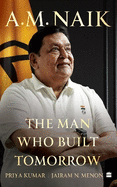 A.M. Naik: The Man Who Built Tomorrow