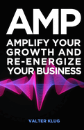 A.M.P.: Amplify Your Growth and Re-Energize Your Business