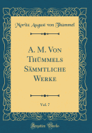 A. M. Von Thmmels Smmtliche Werke, Vol. 7 (Classic Reprint)