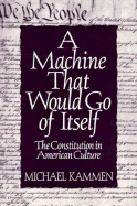 A Machine That Would Go of Itself: The Constitution in American Culture - Kammen, Michael G