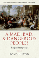 A Mad Bad & Dangerous People? England1783-1846
