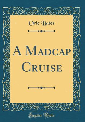 A Madcap Cruise (Classic Reprint) - Bates, Oric