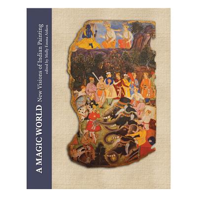 A Magic World: New Visions of Indian Painting in Tribute to Ananda Coomaraswamy's Rajput Painting of 1916 - Aitken, Molly Emma (Editor)